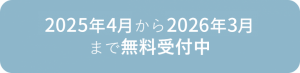 2025年4月から2026年3月まで無料受付中